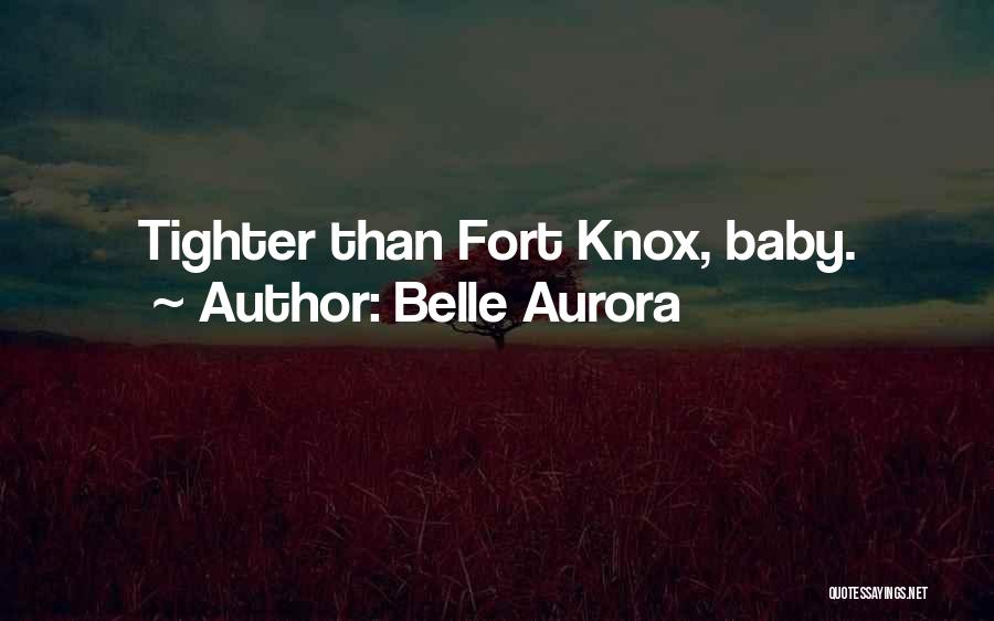 Belle Aurora Quotes: Tighter Than Fort Knox, Baby.