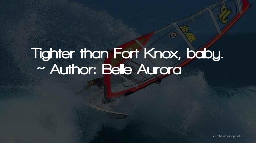 Belle Aurora Quotes: Tighter Than Fort Knox, Baby.