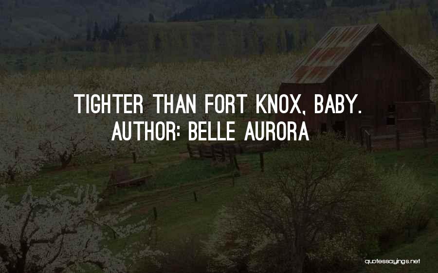 Belle Aurora Quotes: Tighter Than Fort Knox, Baby.