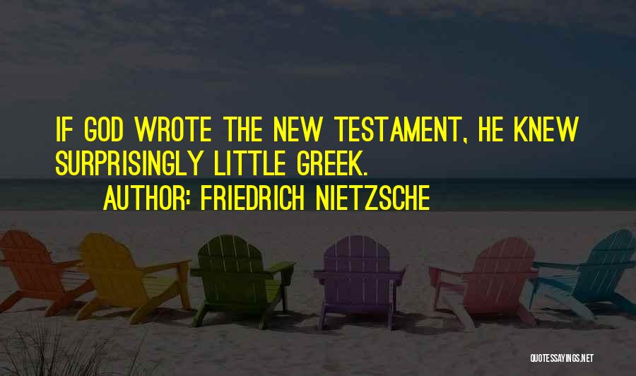 Friedrich Nietzsche Quotes: If God Wrote The New Testament, He Knew Surprisingly Little Greek.