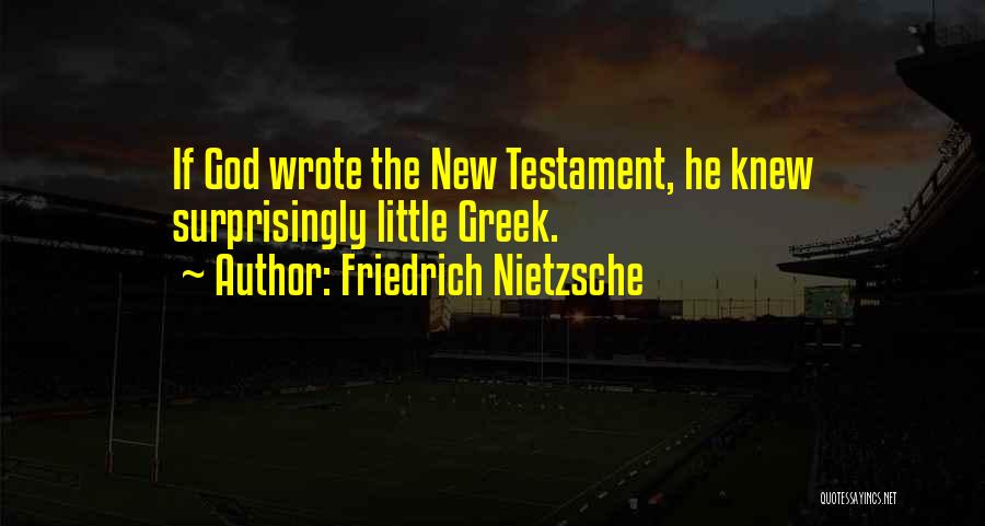 Friedrich Nietzsche Quotes: If God Wrote The New Testament, He Knew Surprisingly Little Greek.