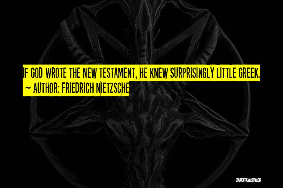 Friedrich Nietzsche Quotes: If God Wrote The New Testament, He Knew Surprisingly Little Greek.