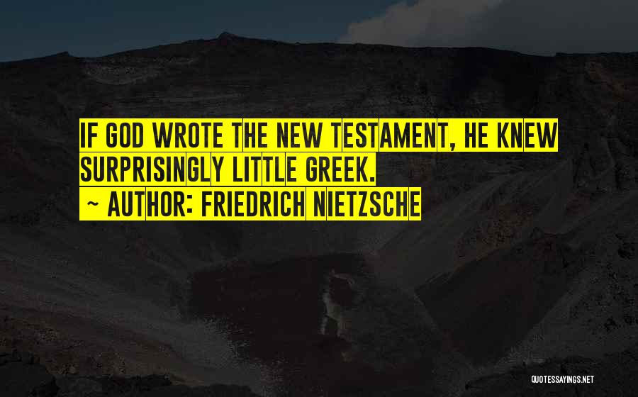 Friedrich Nietzsche Quotes: If God Wrote The New Testament, He Knew Surprisingly Little Greek.