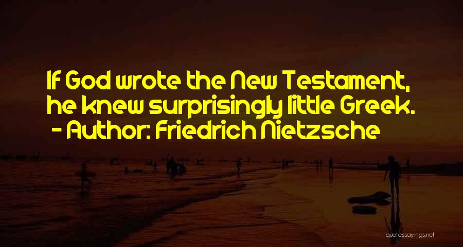 Friedrich Nietzsche Quotes: If God Wrote The New Testament, He Knew Surprisingly Little Greek.