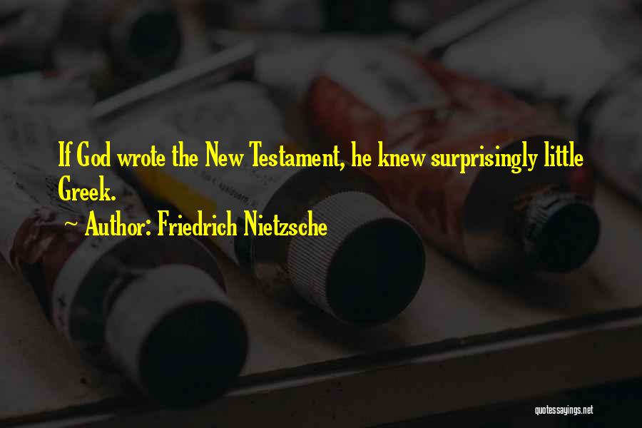 Friedrich Nietzsche Quotes: If God Wrote The New Testament, He Knew Surprisingly Little Greek.