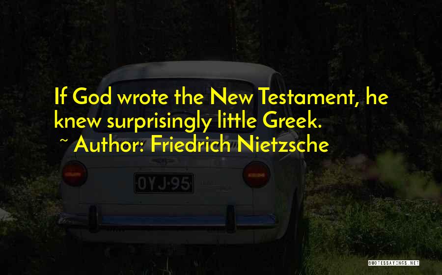 Friedrich Nietzsche Quotes: If God Wrote The New Testament, He Knew Surprisingly Little Greek.