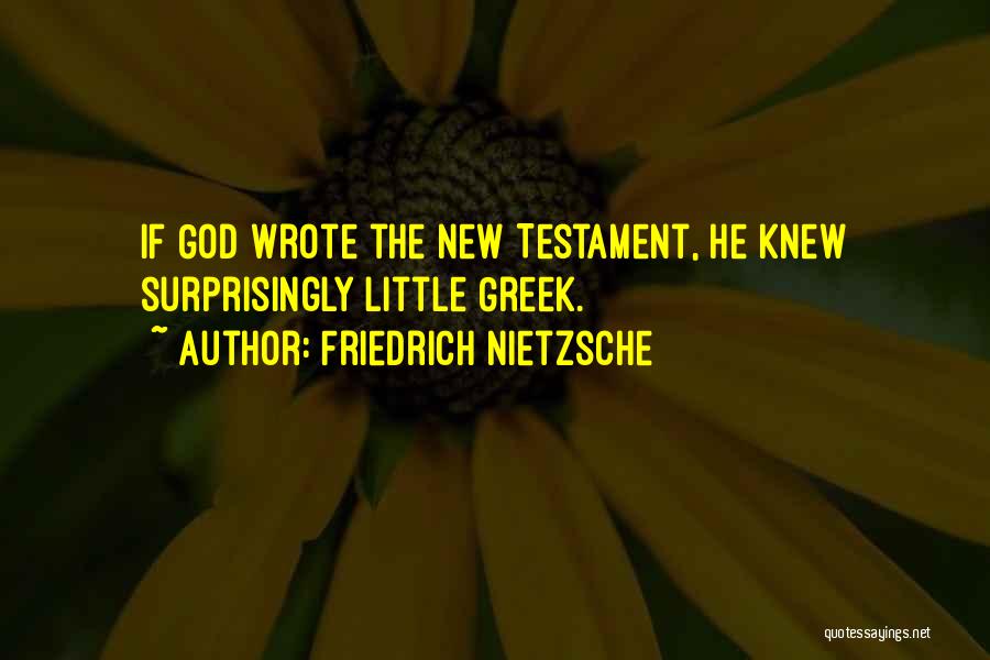Friedrich Nietzsche Quotes: If God Wrote The New Testament, He Knew Surprisingly Little Greek.