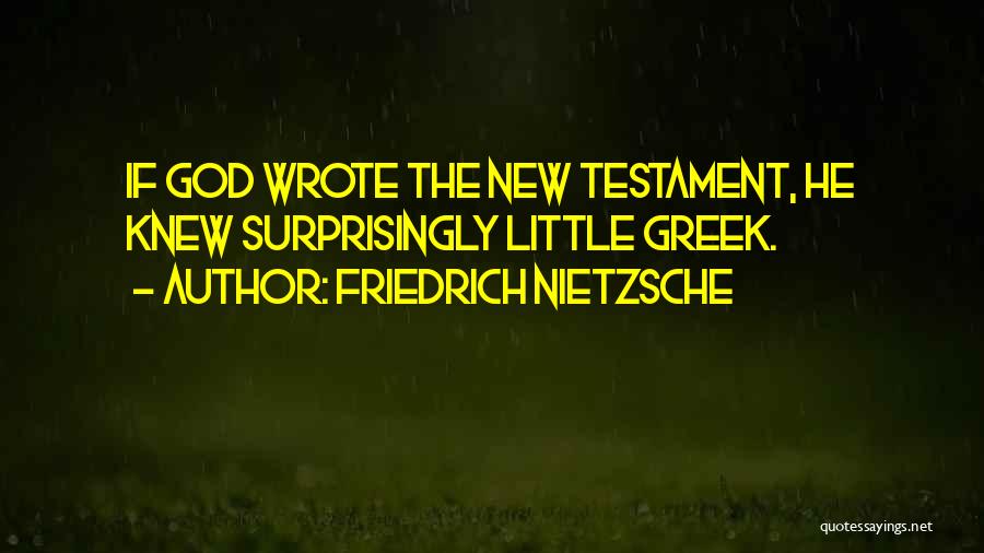 Friedrich Nietzsche Quotes: If God Wrote The New Testament, He Knew Surprisingly Little Greek.