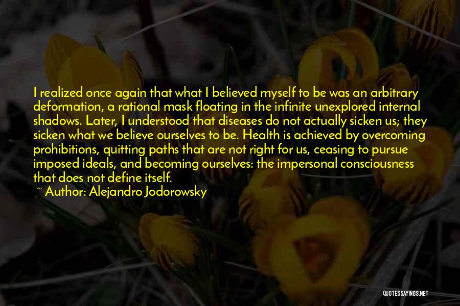 Alejandro Jodorowsky Quotes: I Realized Once Again That What I Believed Myself To Be Was An Arbitrary Deformation, A Rational Mask Floating In