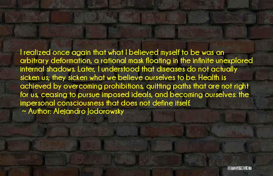 Alejandro Jodorowsky Quotes: I Realized Once Again That What I Believed Myself To Be Was An Arbitrary Deformation, A Rational Mask Floating In