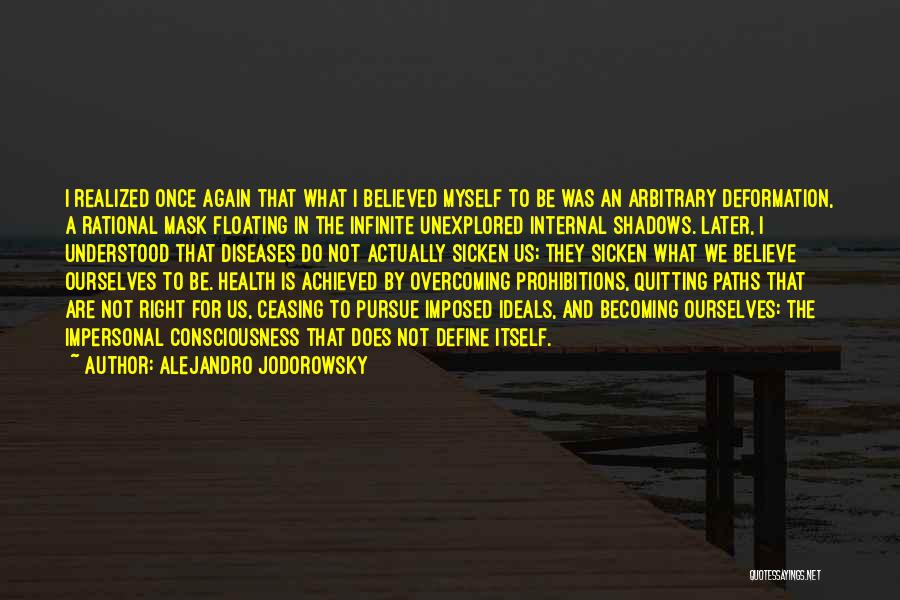 Alejandro Jodorowsky Quotes: I Realized Once Again That What I Believed Myself To Be Was An Arbitrary Deformation, A Rational Mask Floating In