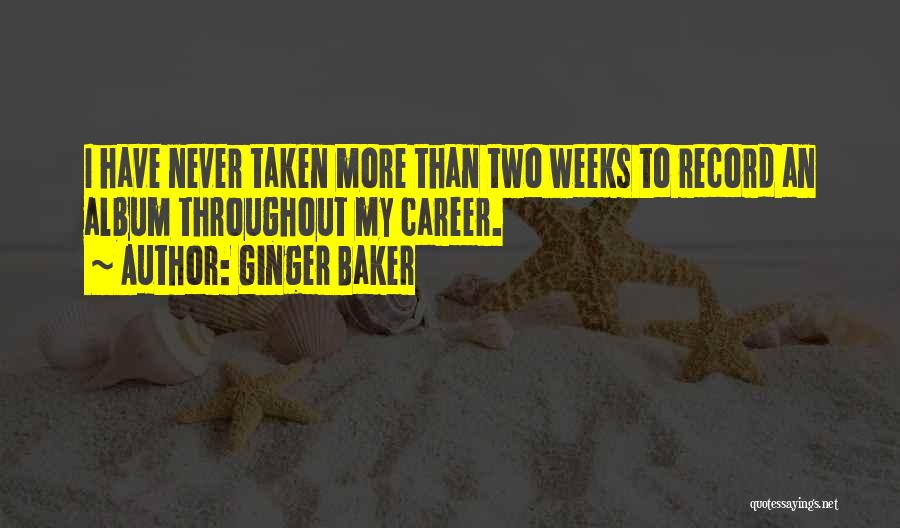 Ginger Baker Quotes: I Have Never Taken More Than Two Weeks To Record An Album Throughout My Career.