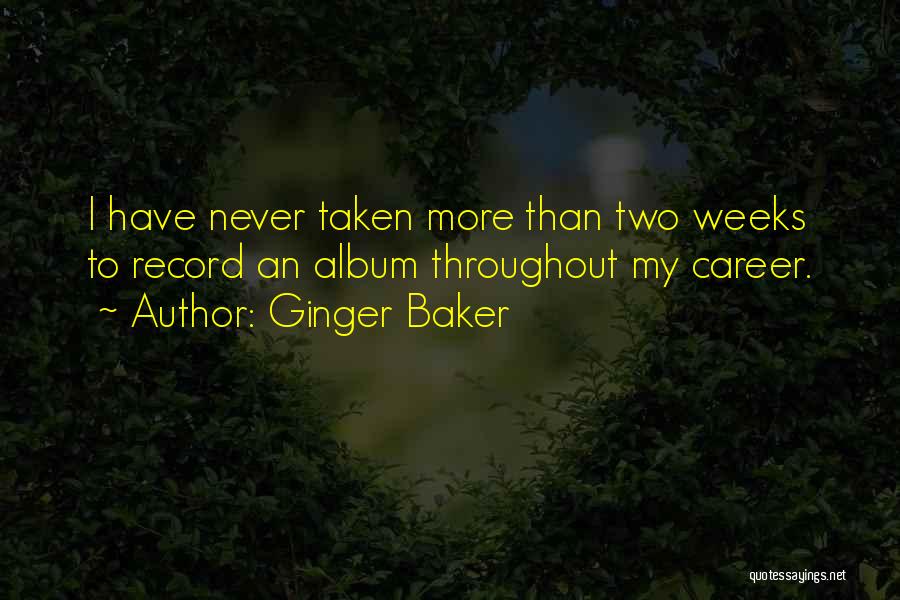 Ginger Baker Quotes: I Have Never Taken More Than Two Weeks To Record An Album Throughout My Career.