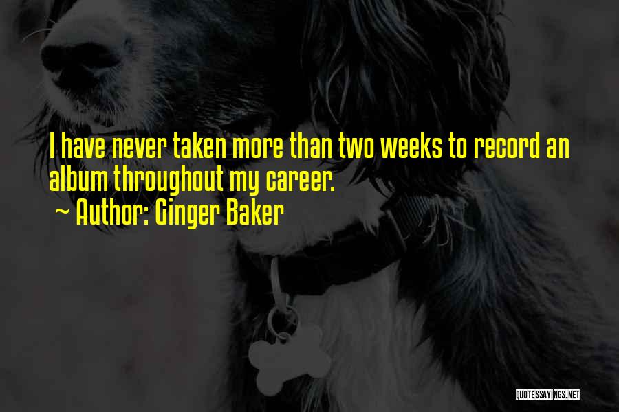 Ginger Baker Quotes: I Have Never Taken More Than Two Weeks To Record An Album Throughout My Career.