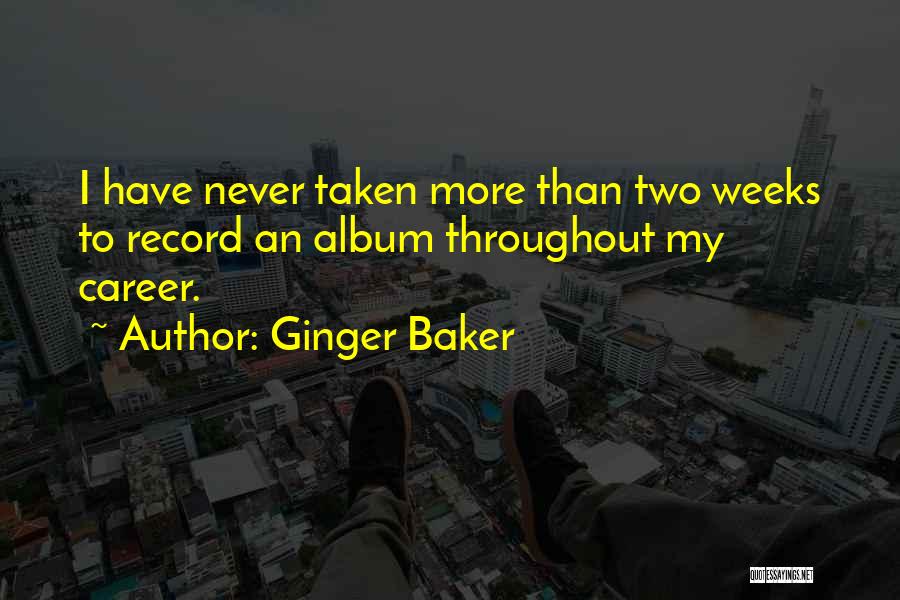 Ginger Baker Quotes: I Have Never Taken More Than Two Weeks To Record An Album Throughout My Career.