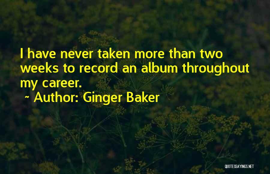 Ginger Baker Quotes: I Have Never Taken More Than Two Weeks To Record An Album Throughout My Career.