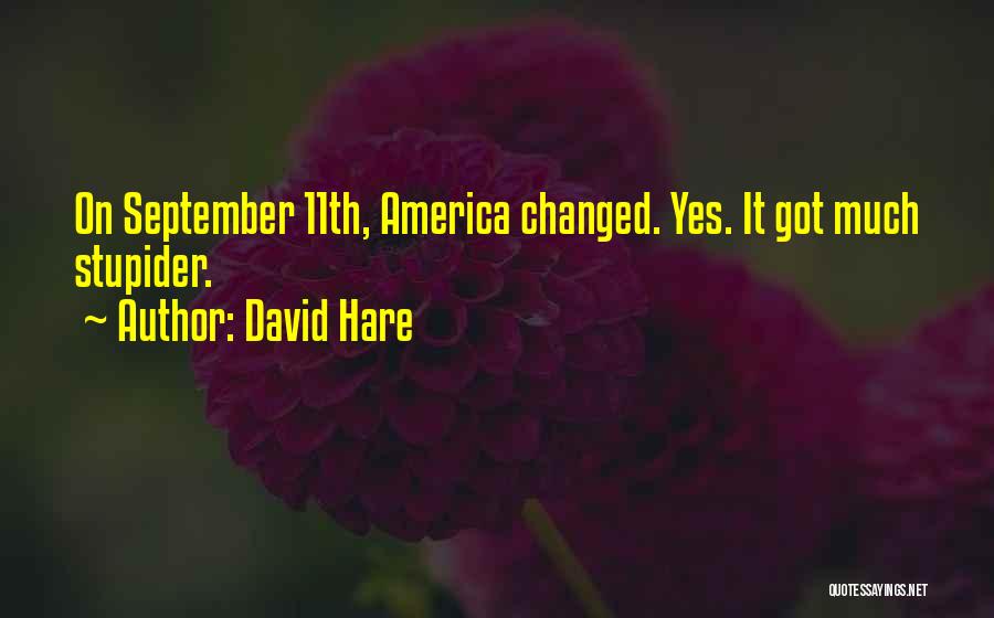 David Hare Quotes: On September 11th, America Changed. Yes. It Got Much Stupider.