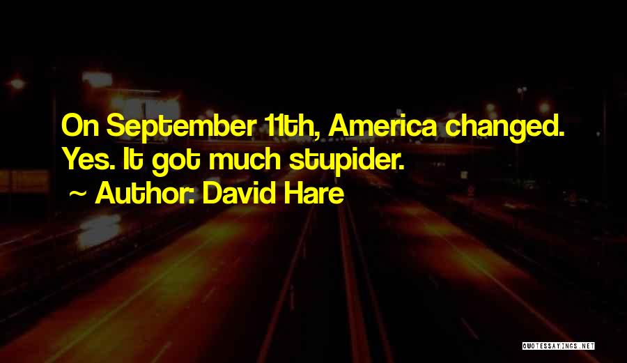 David Hare Quotes: On September 11th, America Changed. Yes. It Got Much Stupider.