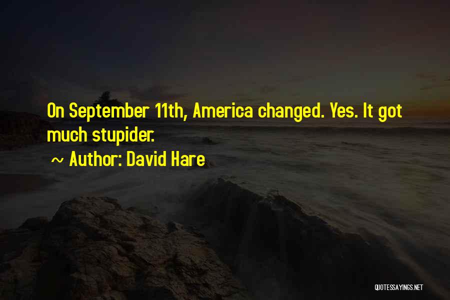 David Hare Quotes: On September 11th, America Changed. Yes. It Got Much Stupider.