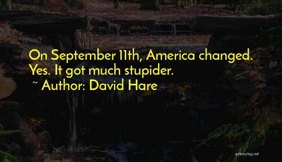 David Hare Quotes: On September 11th, America Changed. Yes. It Got Much Stupider.