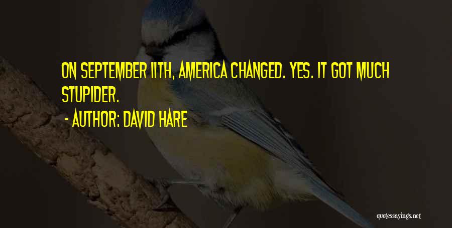 David Hare Quotes: On September 11th, America Changed. Yes. It Got Much Stupider.