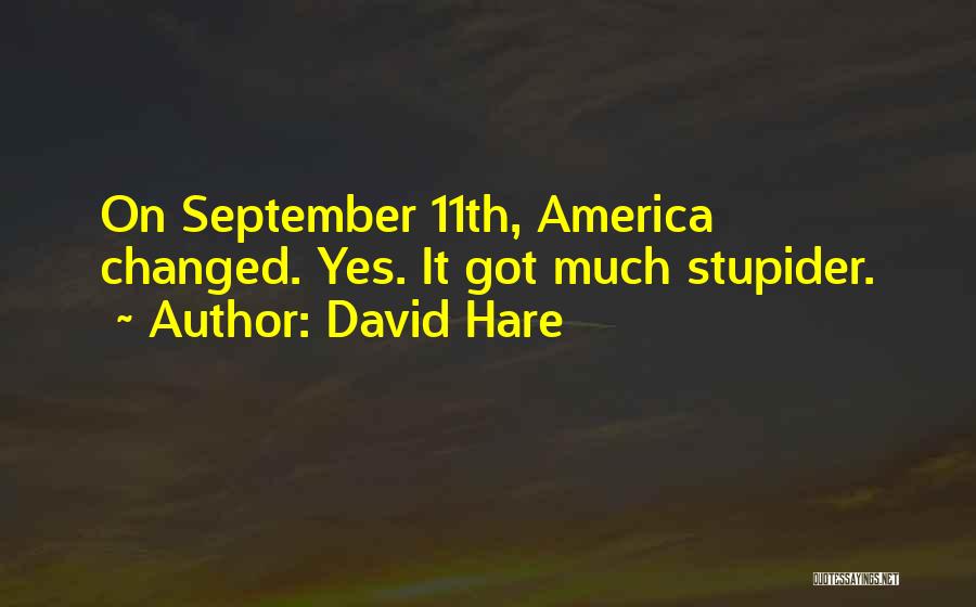 David Hare Quotes: On September 11th, America Changed. Yes. It Got Much Stupider.