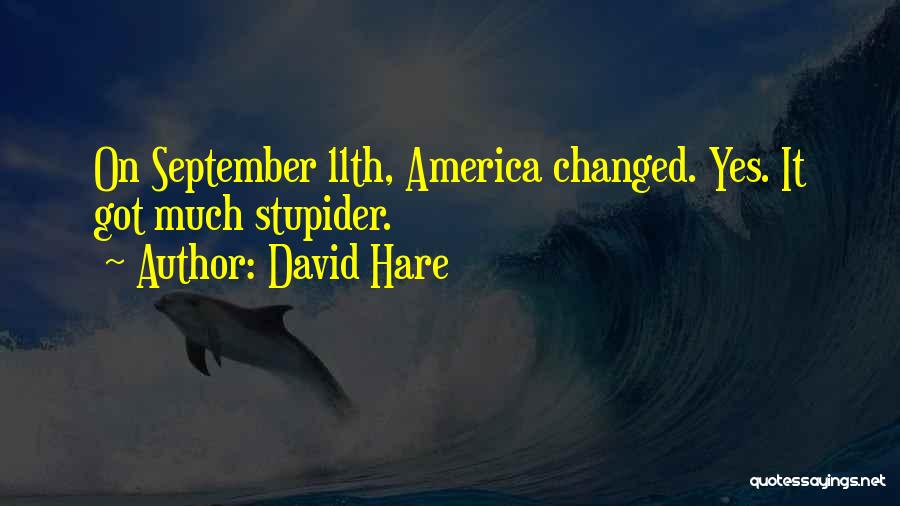 David Hare Quotes: On September 11th, America Changed. Yes. It Got Much Stupider.