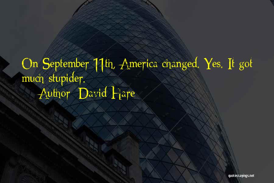 David Hare Quotes: On September 11th, America Changed. Yes. It Got Much Stupider.