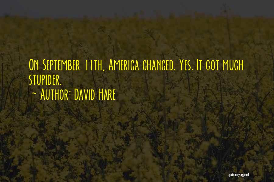 David Hare Quotes: On September 11th, America Changed. Yes. It Got Much Stupider.
