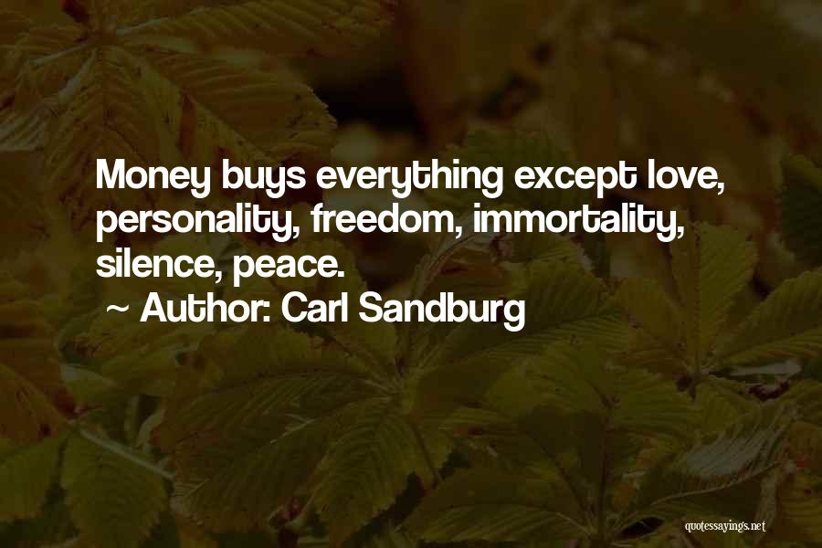 Carl Sandburg Quotes: Money Buys Everything Except Love, Personality, Freedom, Immortality, Silence, Peace.