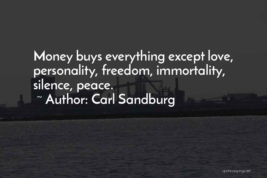 Carl Sandburg Quotes: Money Buys Everything Except Love, Personality, Freedom, Immortality, Silence, Peace.