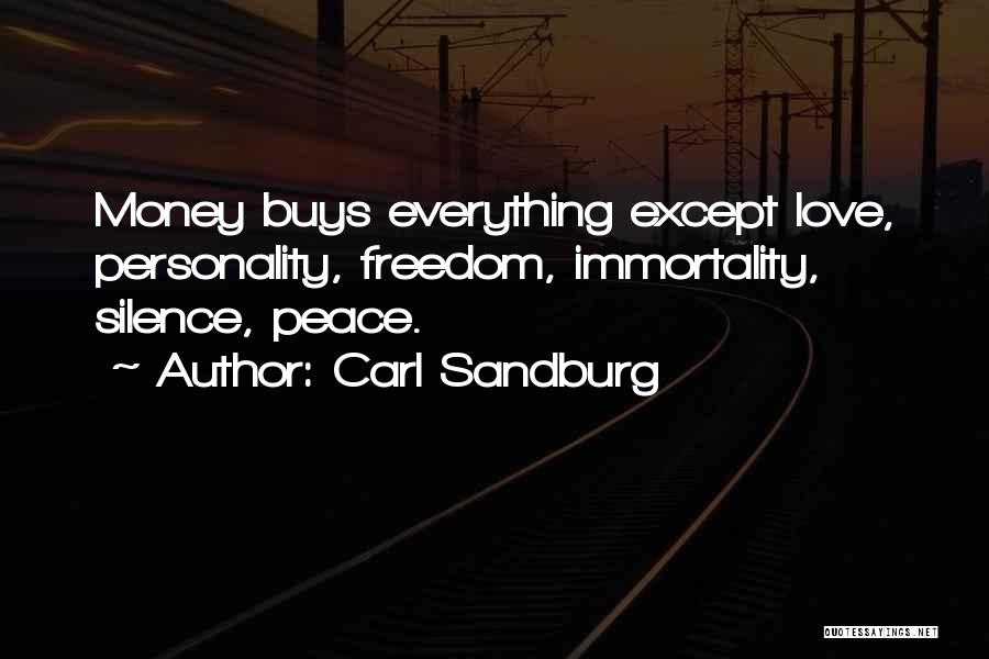 Carl Sandburg Quotes: Money Buys Everything Except Love, Personality, Freedom, Immortality, Silence, Peace.