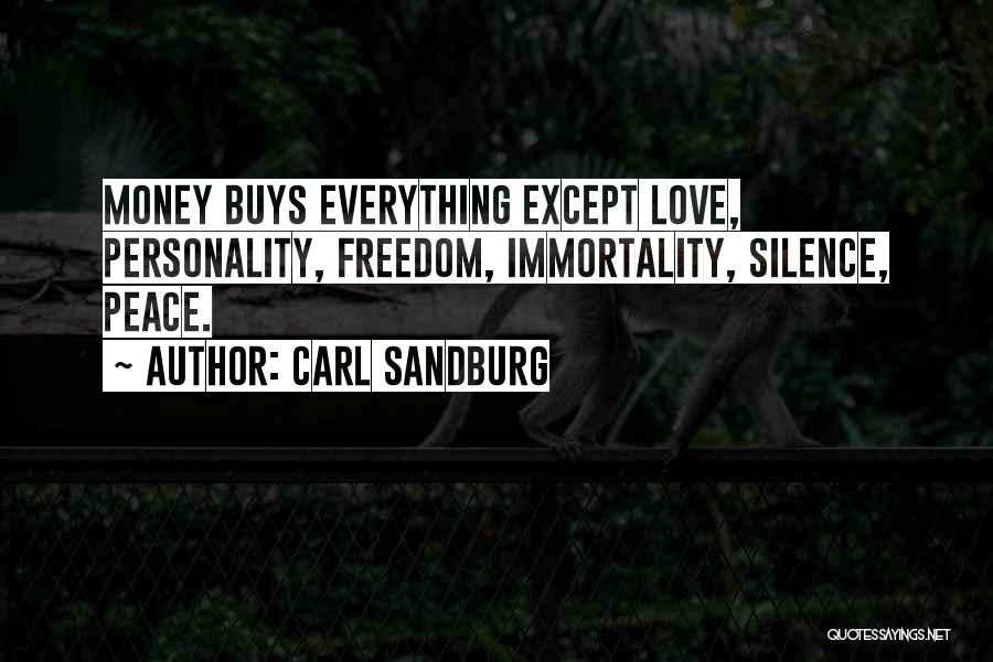 Carl Sandburg Quotes: Money Buys Everything Except Love, Personality, Freedom, Immortality, Silence, Peace.