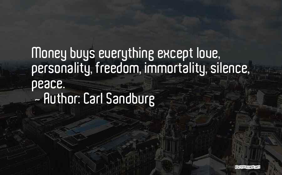 Carl Sandburg Quotes: Money Buys Everything Except Love, Personality, Freedom, Immortality, Silence, Peace.