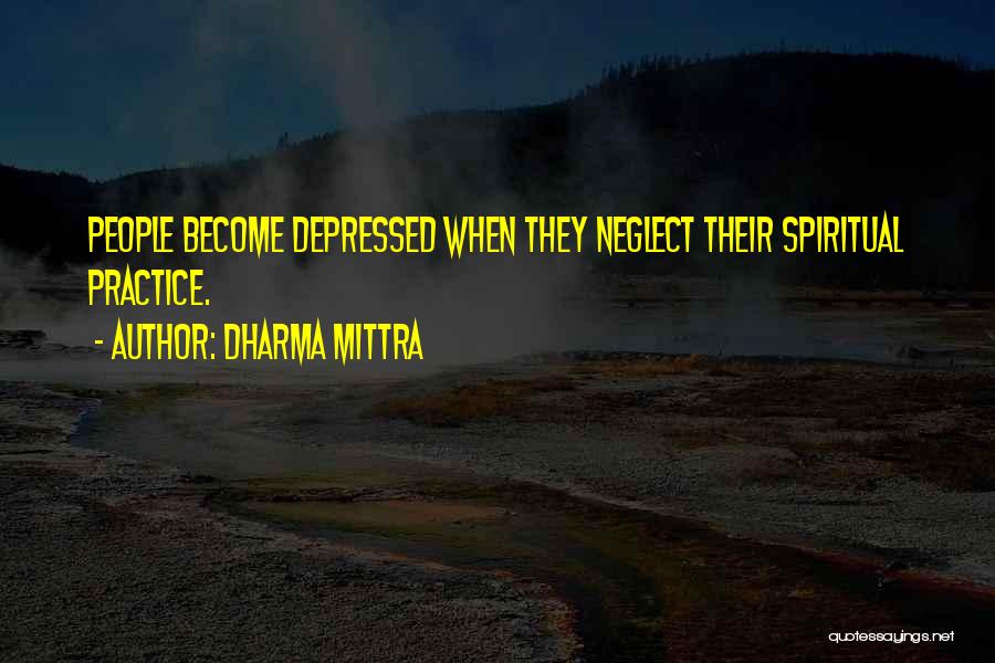 Dharma Mittra Quotes: People Become Depressed When They Neglect Their Spiritual Practice.