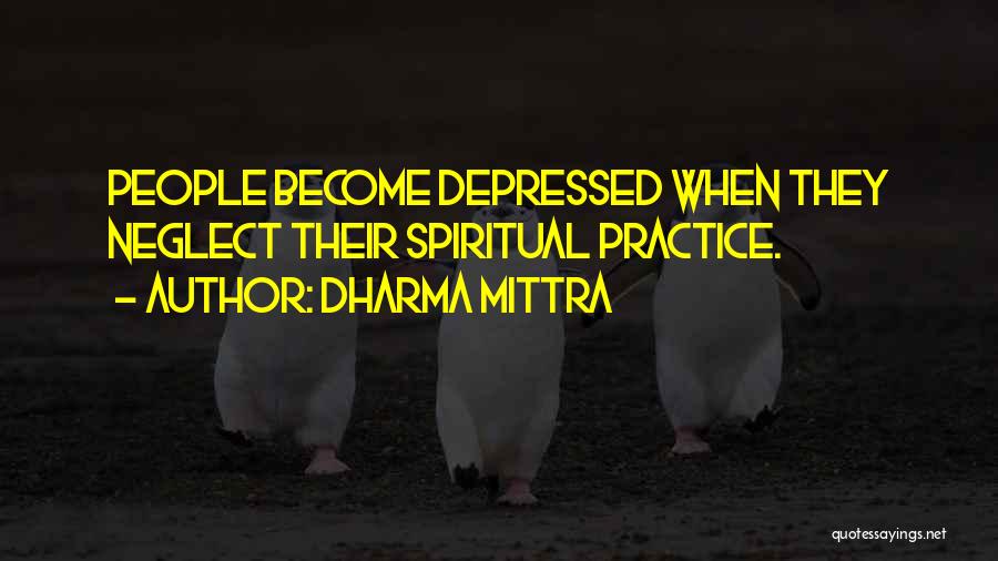 Dharma Mittra Quotes: People Become Depressed When They Neglect Their Spiritual Practice.