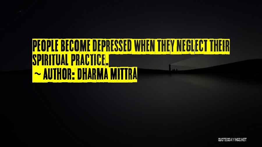 Dharma Mittra Quotes: People Become Depressed When They Neglect Their Spiritual Practice.