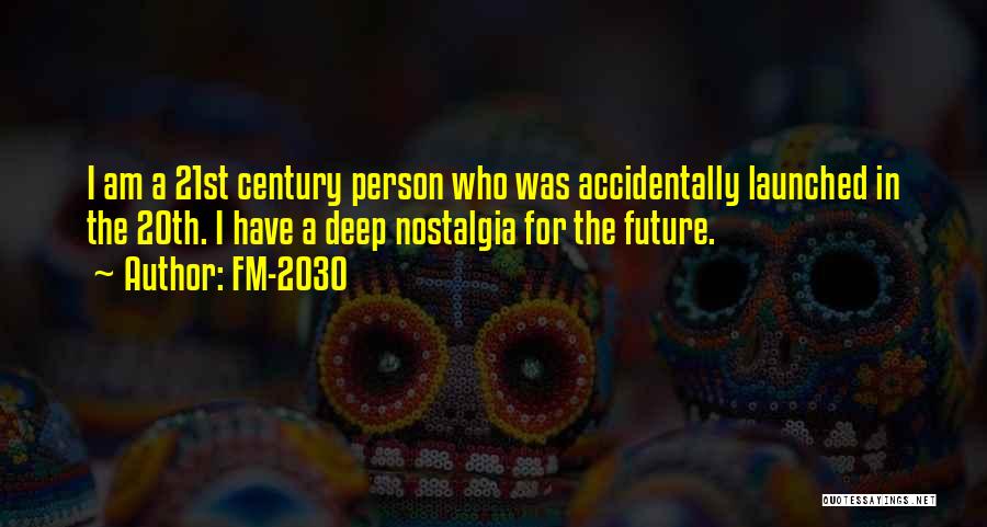 FM-2030 Quotes: I Am A 21st Century Person Who Was Accidentally Launched In The 20th. I Have A Deep Nostalgia For The