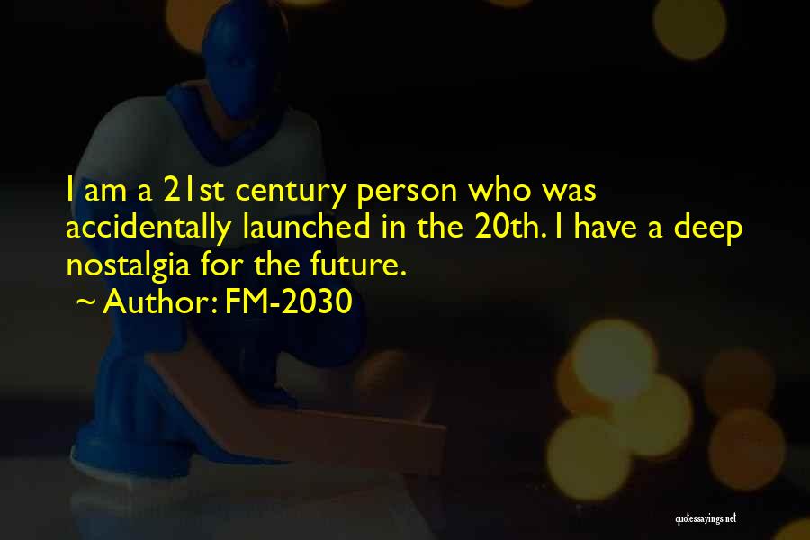 FM-2030 Quotes: I Am A 21st Century Person Who Was Accidentally Launched In The 20th. I Have A Deep Nostalgia For The