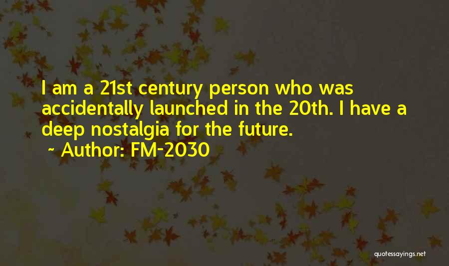 FM-2030 Quotes: I Am A 21st Century Person Who Was Accidentally Launched In The 20th. I Have A Deep Nostalgia For The