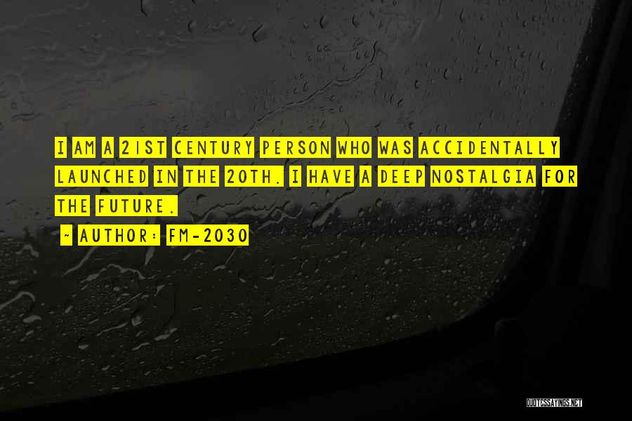 FM-2030 Quotes: I Am A 21st Century Person Who Was Accidentally Launched In The 20th. I Have A Deep Nostalgia For The