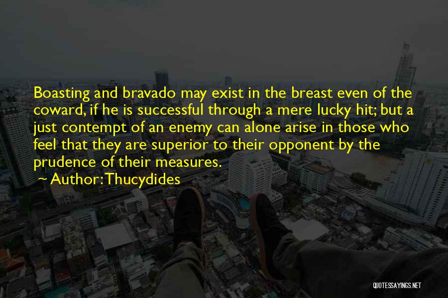 Thucydides Quotes: Boasting And Bravado May Exist In The Breast Even Of The Coward, If He Is Successful Through A Mere Lucky