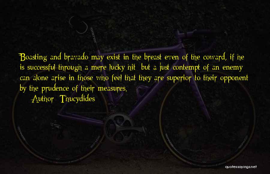 Thucydides Quotes: Boasting And Bravado May Exist In The Breast Even Of The Coward, If He Is Successful Through A Mere Lucky