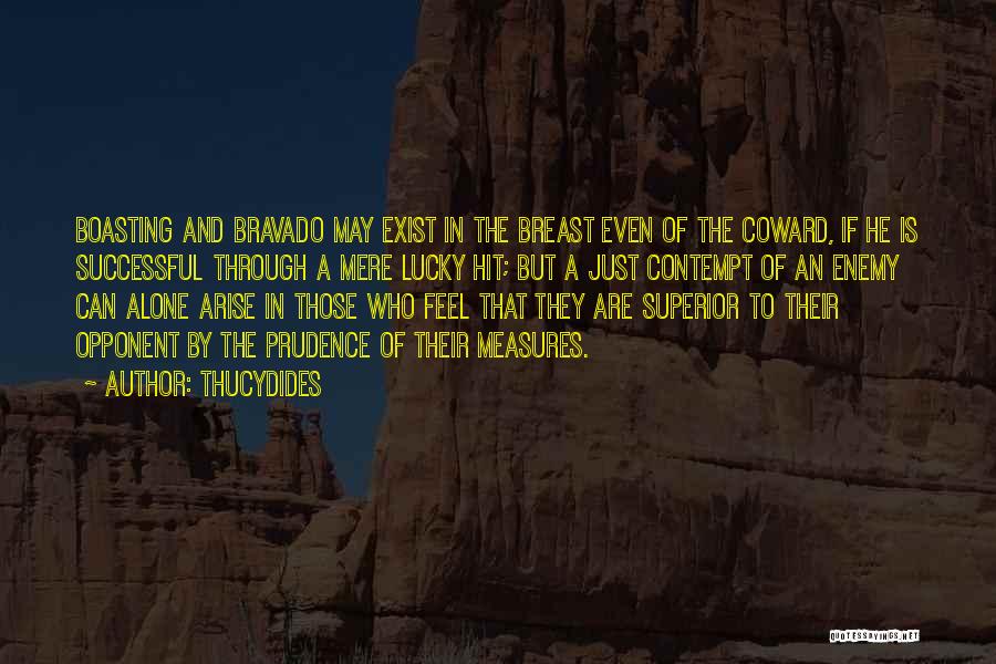 Thucydides Quotes: Boasting And Bravado May Exist In The Breast Even Of The Coward, If He Is Successful Through A Mere Lucky