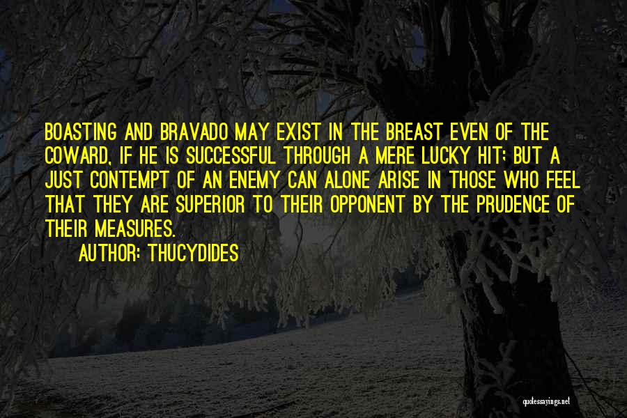 Thucydides Quotes: Boasting And Bravado May Exist In The Breast Even Of The Coward, If He Is Successful Through A Mere Lucky