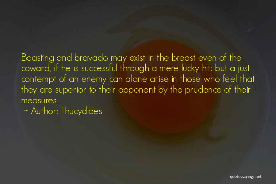 Thucydides Quotes: Boasting And Bravado May Exist In The Breast Even Of The Coward, If He Is Successful Through A Mere Lucky