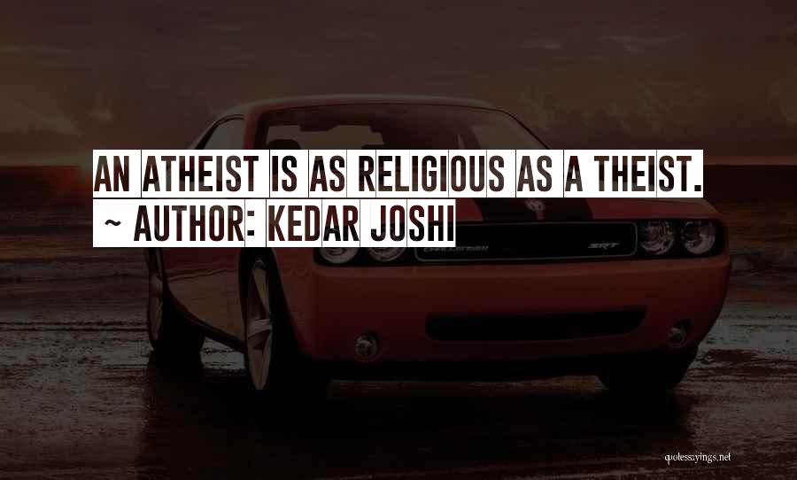 Kedar Joshi Quotes: An Atheist Is As Religious As A Theist.