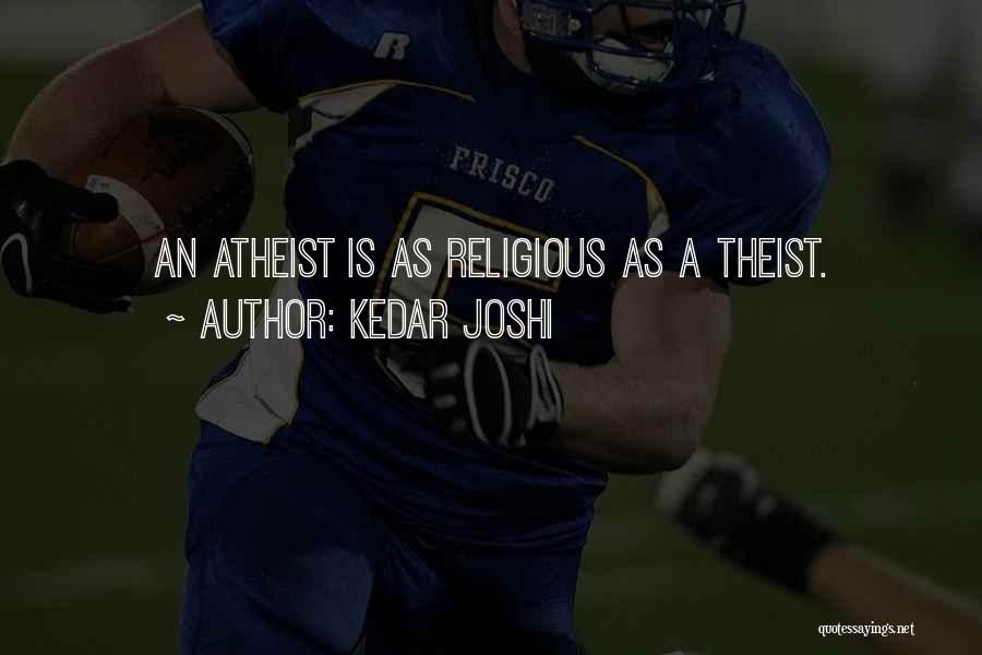 Kedar Joshi Quotes: An Atheist Is As Religious As A Theist.