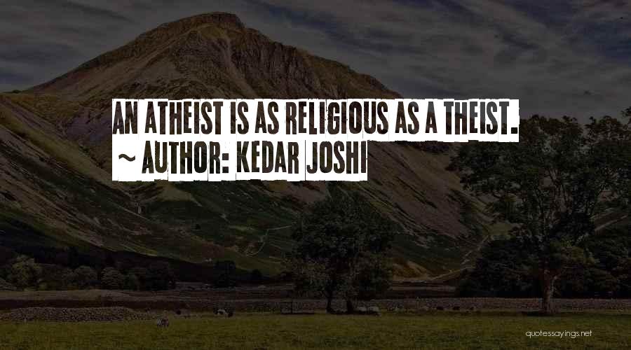 Kedar Joshi Quotes: An Atheist Is As Religious As A Theist.