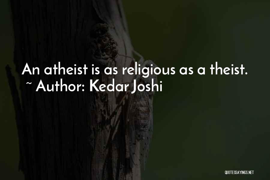 Kedar Joshi Quotes: An Atheist Is As Religious As A Theist.